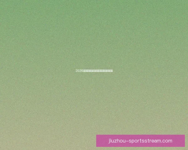 2026年世界杯各大球队实力排名分析与前景预测